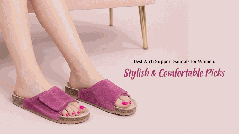 Best Arch Support Sandals for Women: Stylish & Comfortable Picks